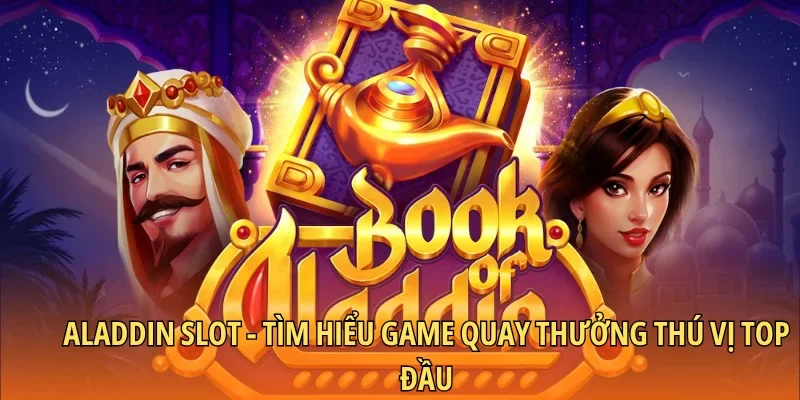 Aladdin Slot – Tìm Hiểu Game Quay Thưởng Thú Vị Top Đầu
