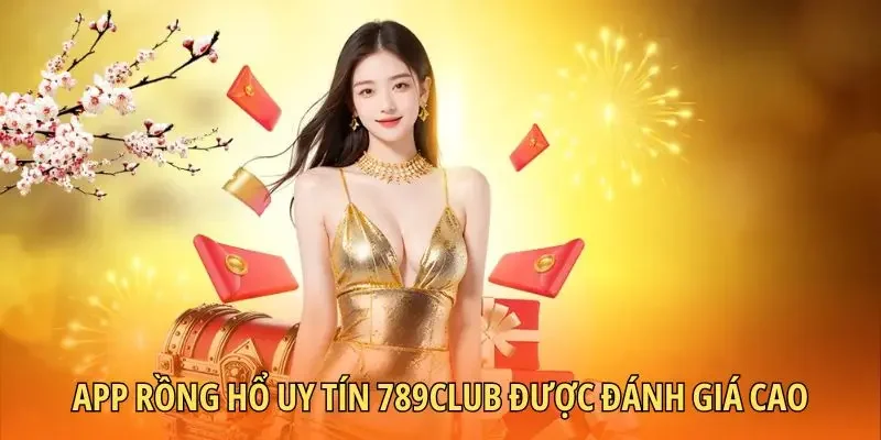 App rồng hổ uy tín 789CLUB được đánh giá cao