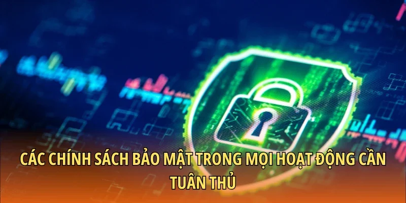 Các chính sách bảo mật trong mọi hoạt động cần tuân thủ
