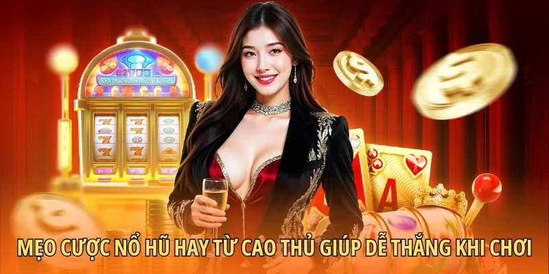 Mẹo Cược Nổ Hũ Hay Từ Cao Thủ Giúp Dễ Thắng Khi Chơi