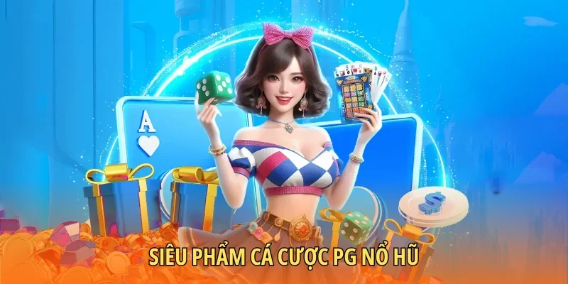 Siêu phẩm cá cược PG nổ hũ