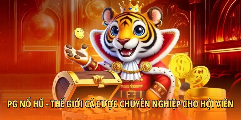 PG Nổ Hũ – Thế Giới Cá Cược Chuyên Nghiệp Cho Hội Viên