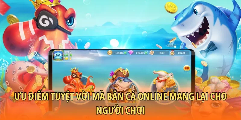 Ưu điểm tuyệt vời mà bắn cá online mang lại cho người chơi
