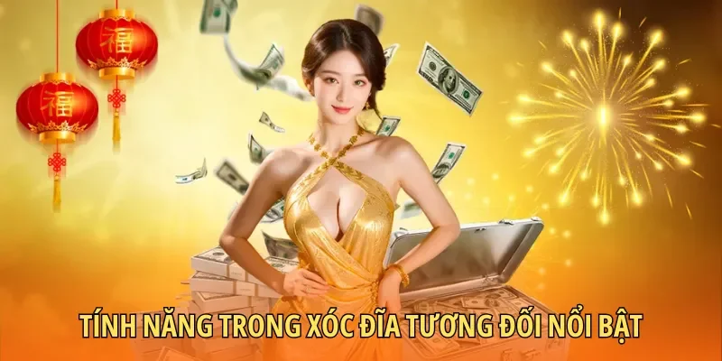 Tính năng trong xóc đĩa tương đối nổi bật